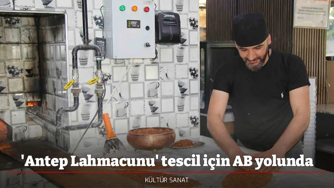 'Antep Lahmacunu' tescil için AB yolunda