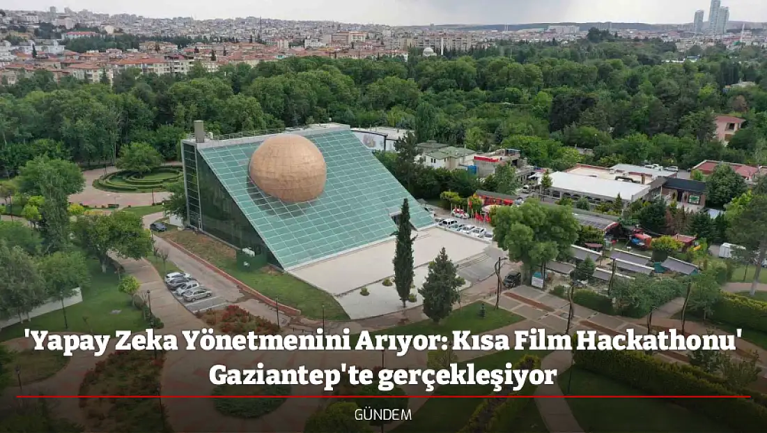 'Yapay Zeka Yönetmenini Arıyor: Kısa Film Hackathonu' Gaziantep'te gerçekleşiyor