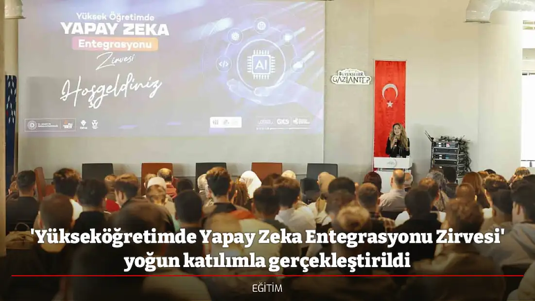 'Yükseköğretimde Yapay Zeka Entegrasyonu Zirvesi' yoğun katılımla gerçekleştirildi