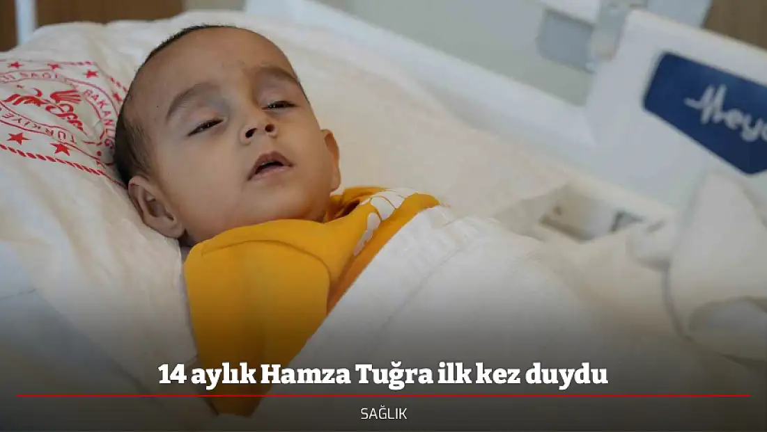 14 aylık Hamza Tuğra ilk kez duydu
