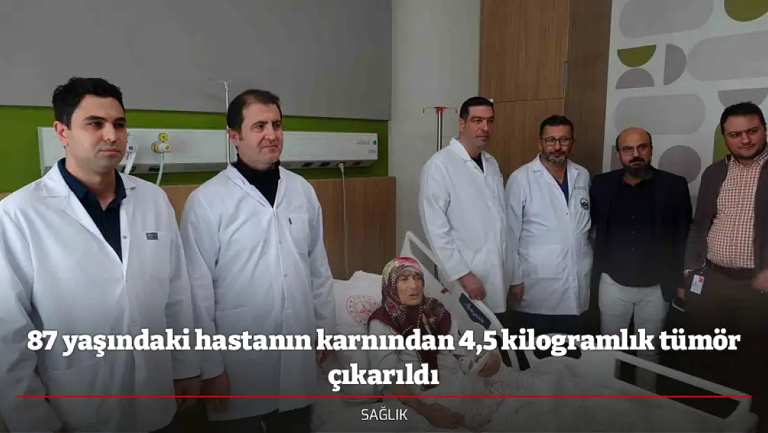 87 yaşındaki hastanın karnından 4,5 kilogramlık tümör çıkarıldı