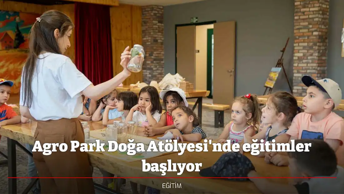 Agro Park Doğa Atölyesi'nde eğitimler başlıyor
