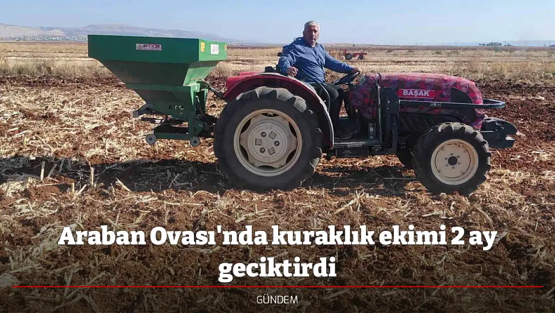 Araban Ovası'nda kuraklık ekimi 2 ay geciktirdi