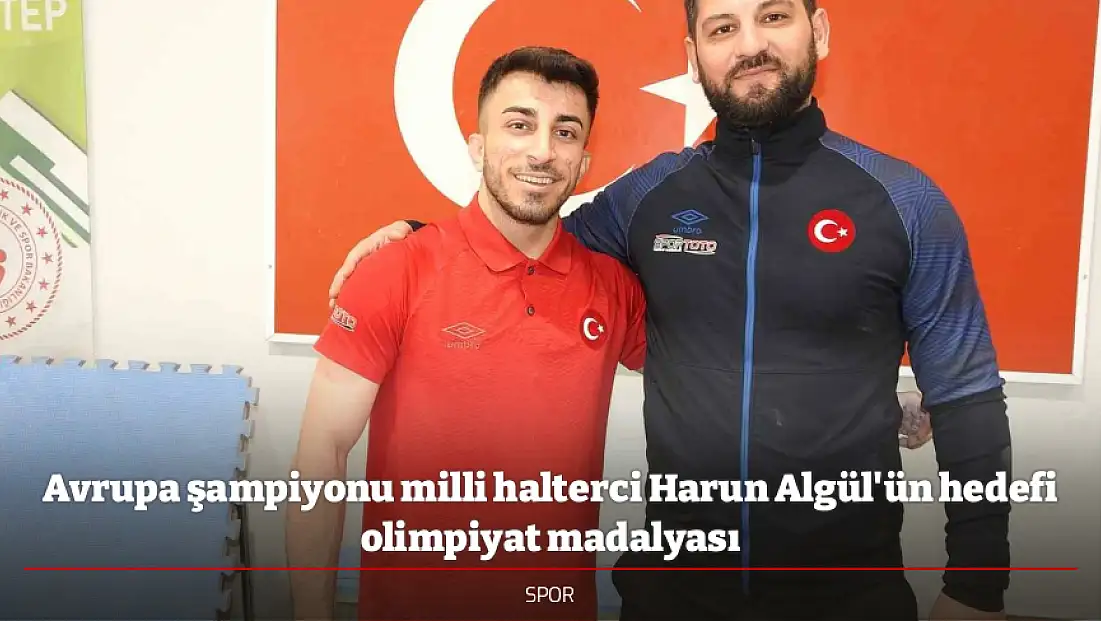 Avrupa şampiyonu milli halterci Harun Algül'ün hedefi olimpiyat madalyası