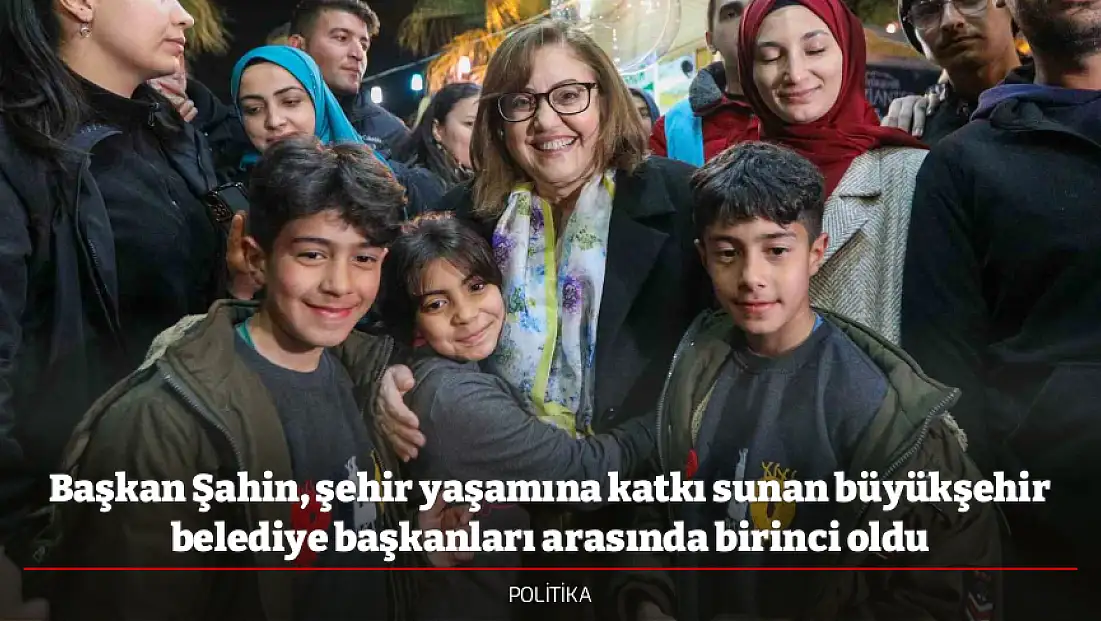 Başkan Şahin, şehir yaşamına katkı sunan büyükşehir belediye başkanları arasında birinci oldu