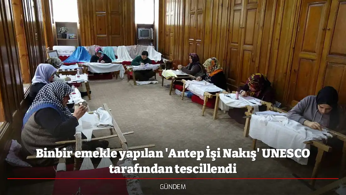 Binbir emekle yapılan 'Antep İşi Nakış' UNESCO tarafından tescillendi