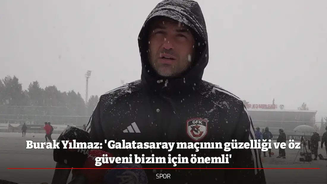 Burak Yılmaz: 'Galatasaray maçının güzelliği ve öz güveni bizim için önemli'