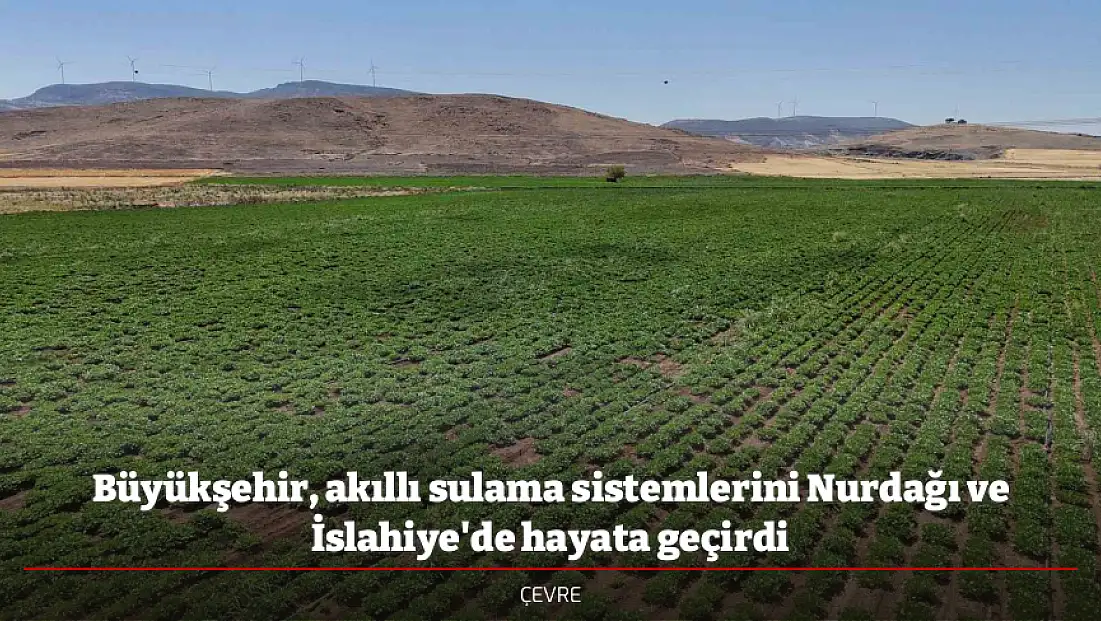 Büyükşehir, akıllı sulama sistemlerini Nurdağı ve İslahiye'de hayata geçirdi