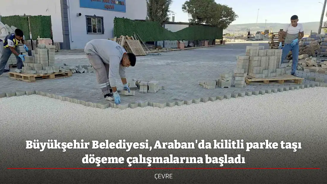 Büyükşehir Belediyesi, Araban'da kilitli parke taşı döşeme çalışmalarına başladı