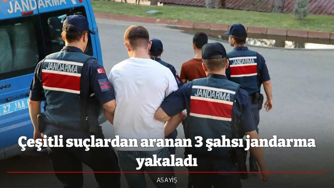 Çeşitli suçlardan aranan 3 şahsı jandarma yakaladı