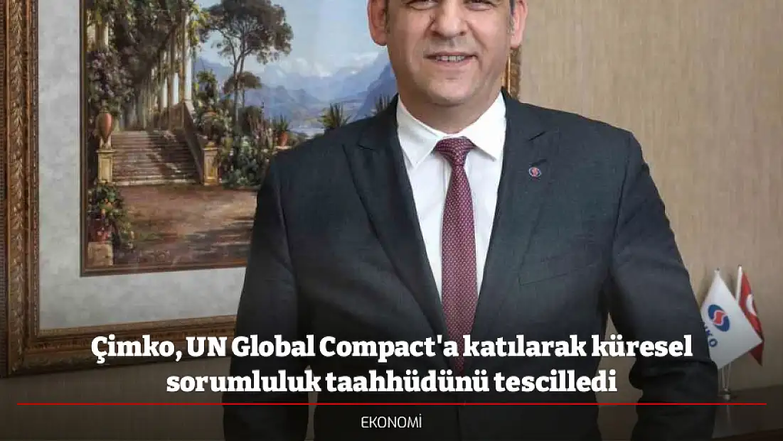 Çimko, UN Global Compact'a katılarak küresel sorumluluk taahhüdünü tescilledi