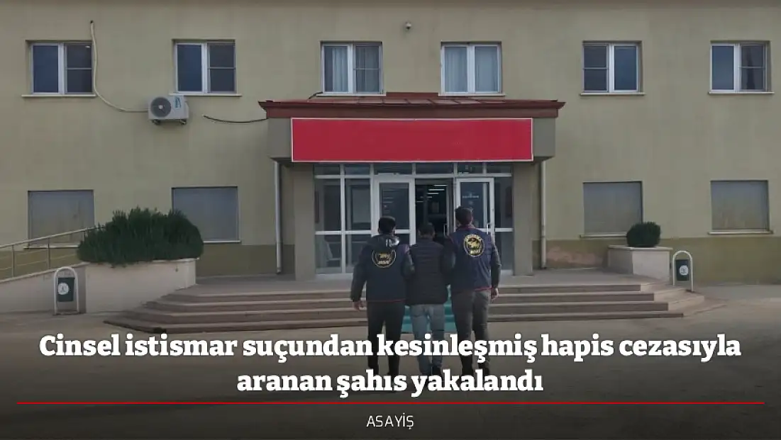 Cinsel istismar suçundan kesinleşmiş hapis cezasıyla aranan şahıs yakalandı