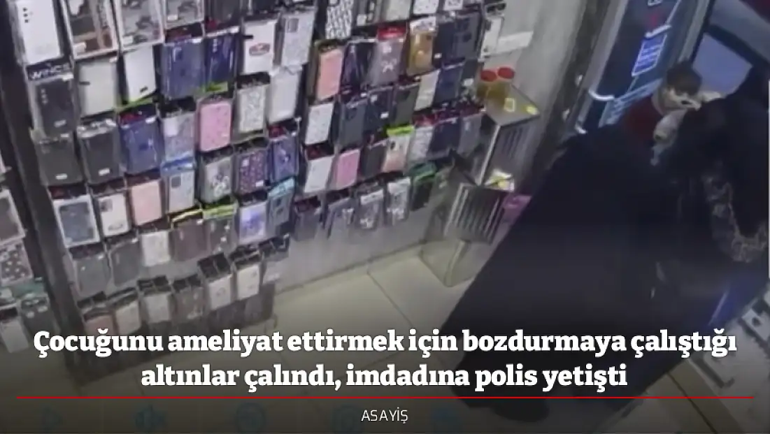 Çocuğunu ameliyat ettirmek için bozdurmaya çalıştığı altınlar çalındı, imdadına polis yetişti