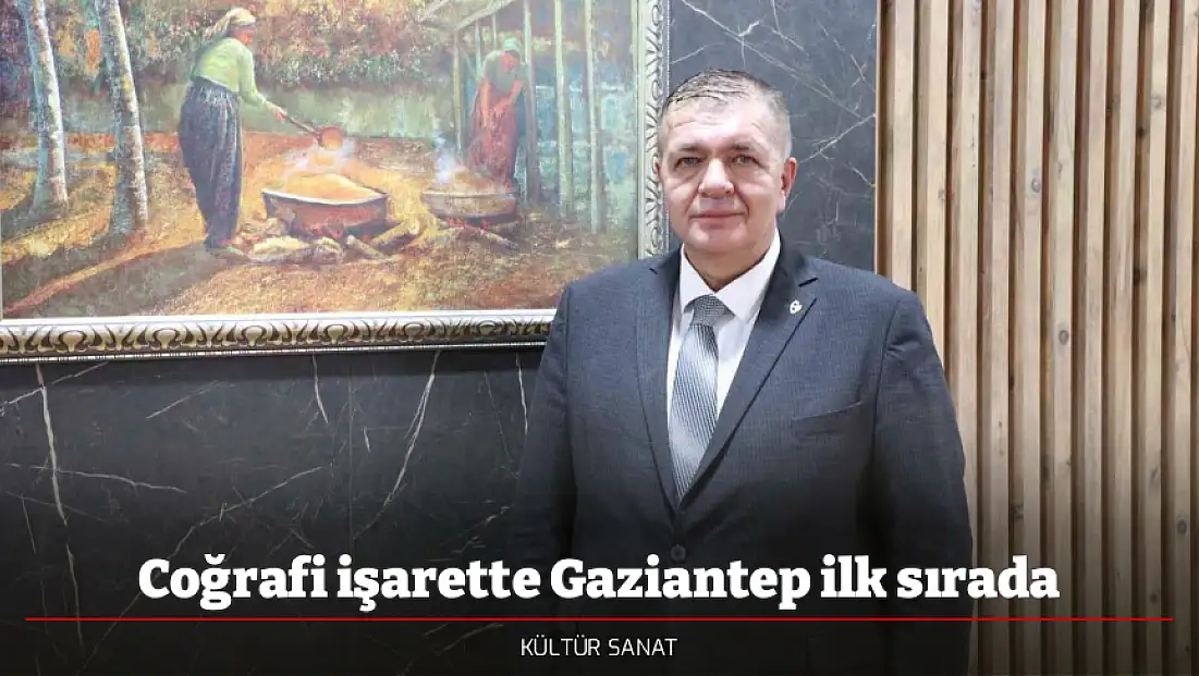 Coğrafi işarette Gaziantep ilk sırada