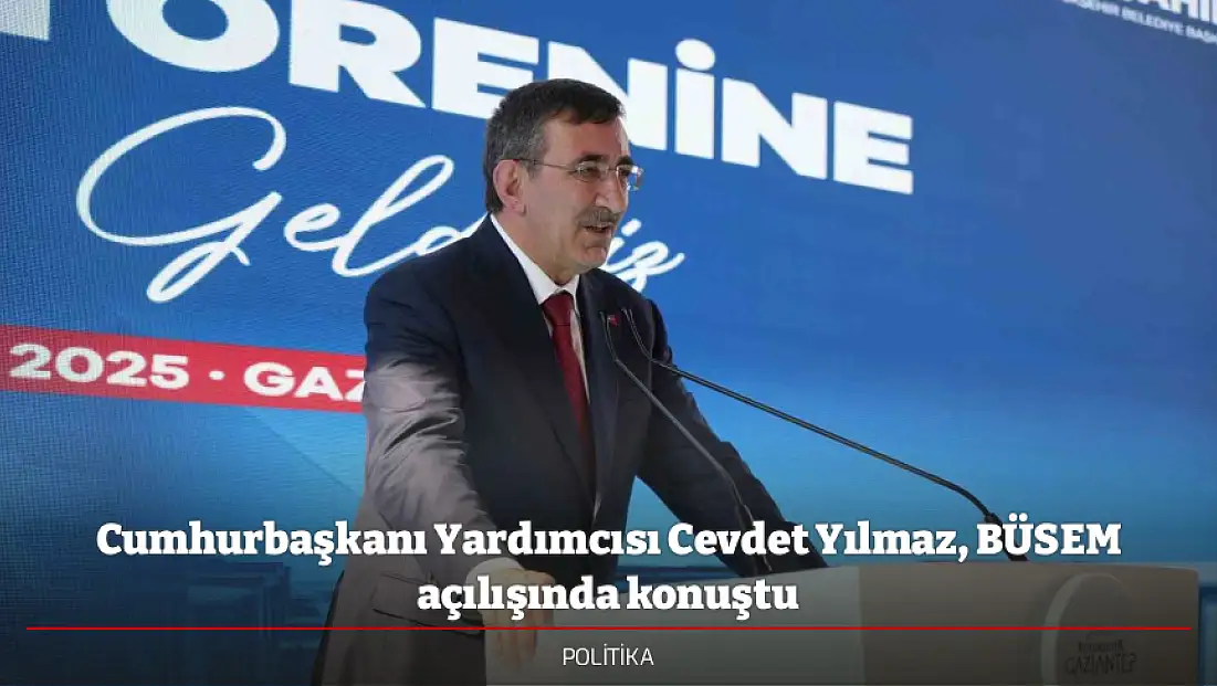Cumhurbaşkanı Yardımcısı Cevdet Yılmaz, BÜSEM açılışında konuştu