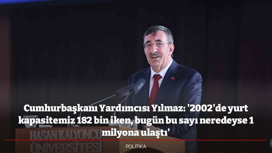 Cumhurbaşkanı Yardımcısı Yılmaz: '2002'de yurt kapasitemiz 182 bin iken, bugün bu sayı neredeyse 1 milyona ulaştı'