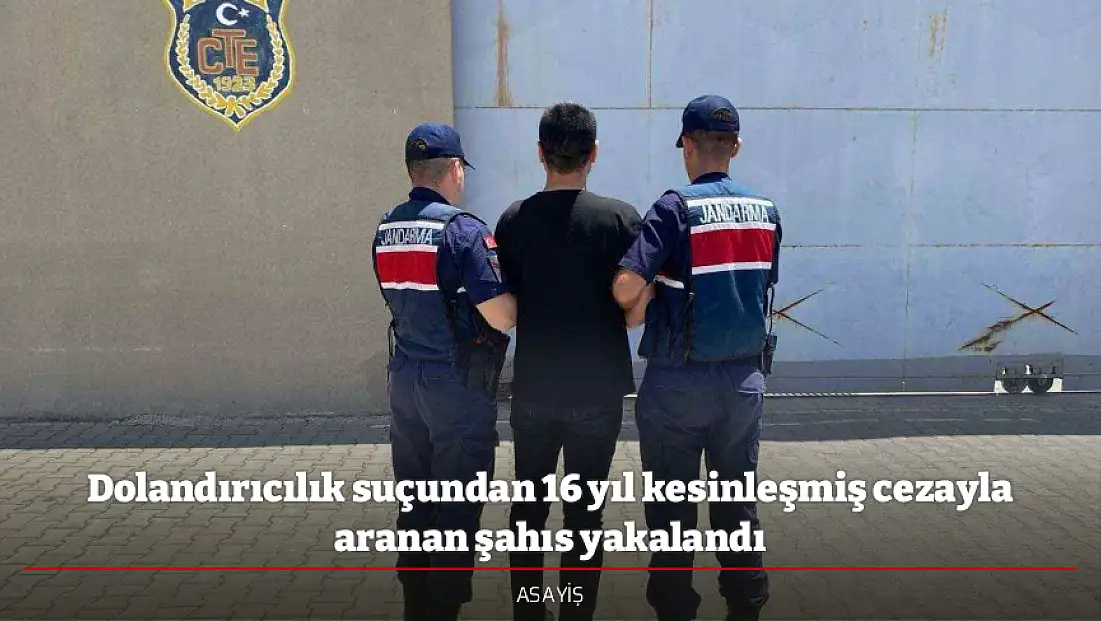 Dolandırıcılık suçundan 16 yıl kesinleşmiş cezayla aranan şahıs yakalandı