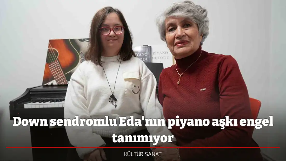 Down sendromlu Eda'nın piyano aşkı engel tanımıyor