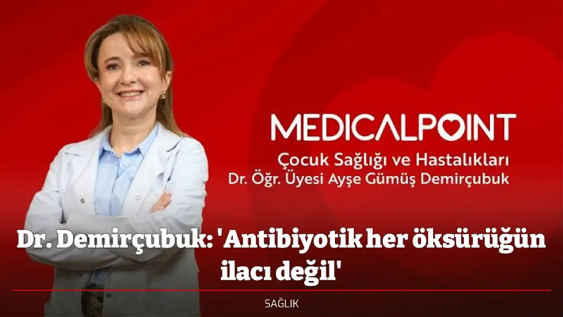 Dr. Demirçubuk: 'Antibiyotik her öksürüğün ilacı değil'