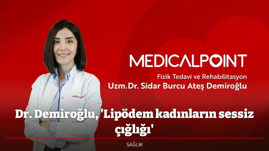 Dr. Demiroğlu, 'Lipödem kadınların sessiz çığlığı'