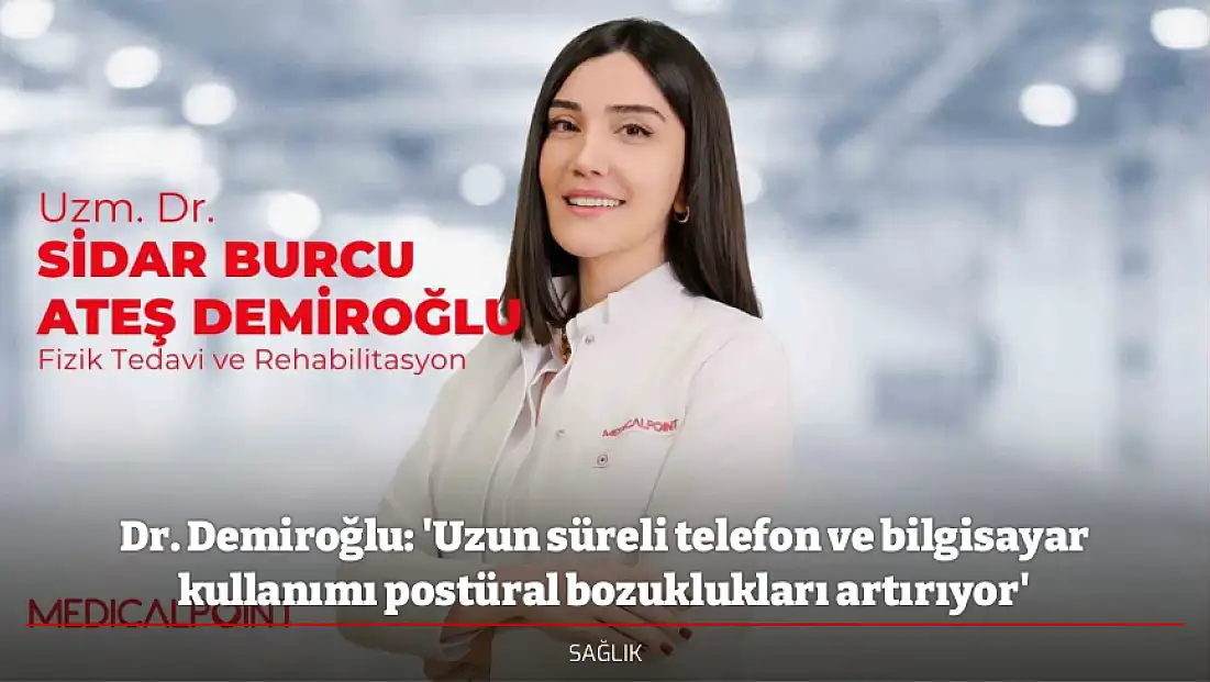 Dr. Demiroğlu: 'Uzun süreli telefon ve bilgisayar kullanımı postüral bozuklukları artırıyor'