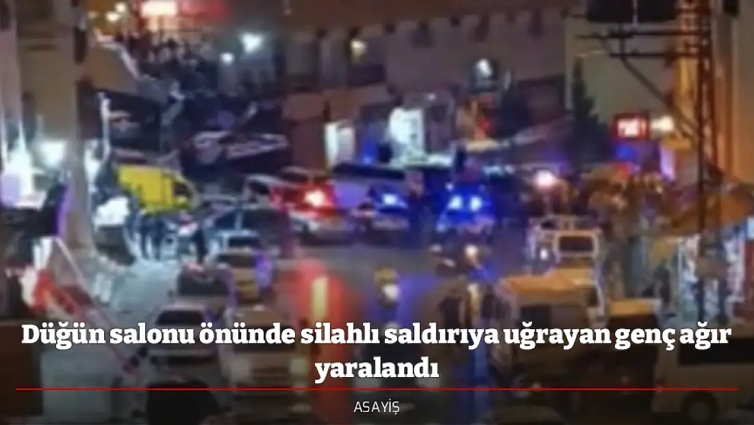 Düğün salonu önünde silahlı saldırıya uğrayan genç ağır yaralandı