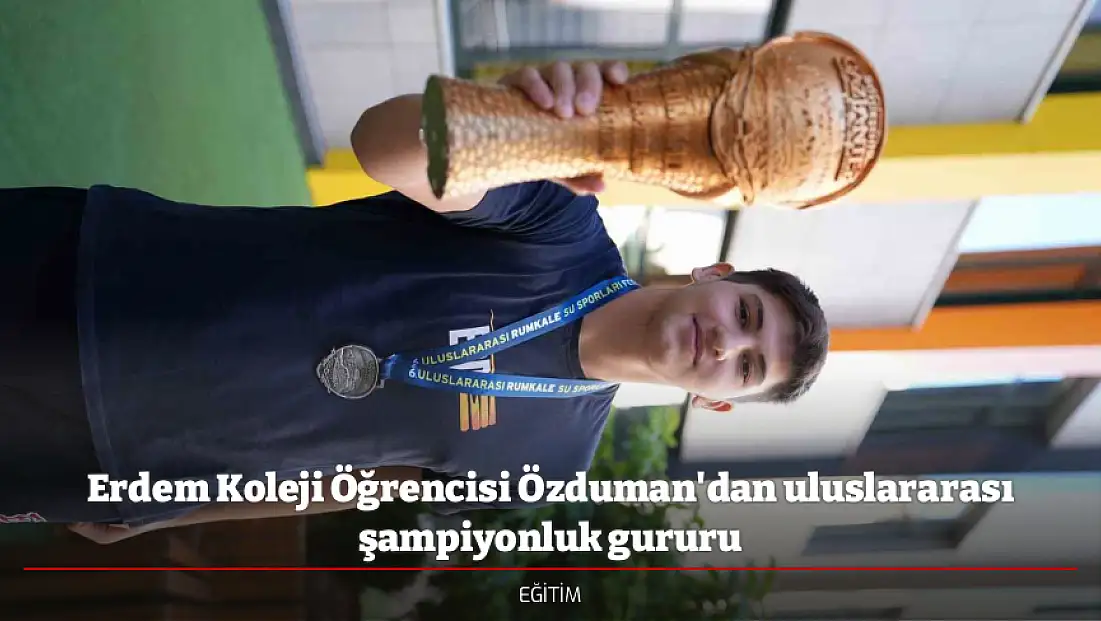 Erdem Koleji Öğrencisi Özduman'dan uluslararası şampiyonluk gururu