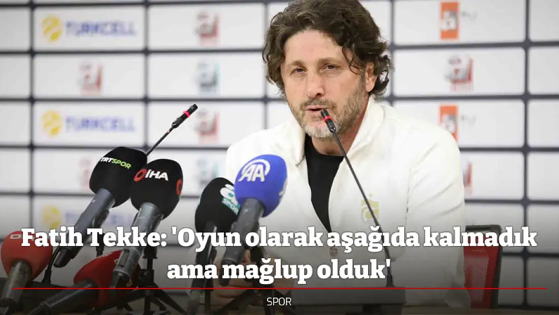 Fatih Tekke: 'Oyun olarak aşağıda kalmadık ama mağlup olduk'