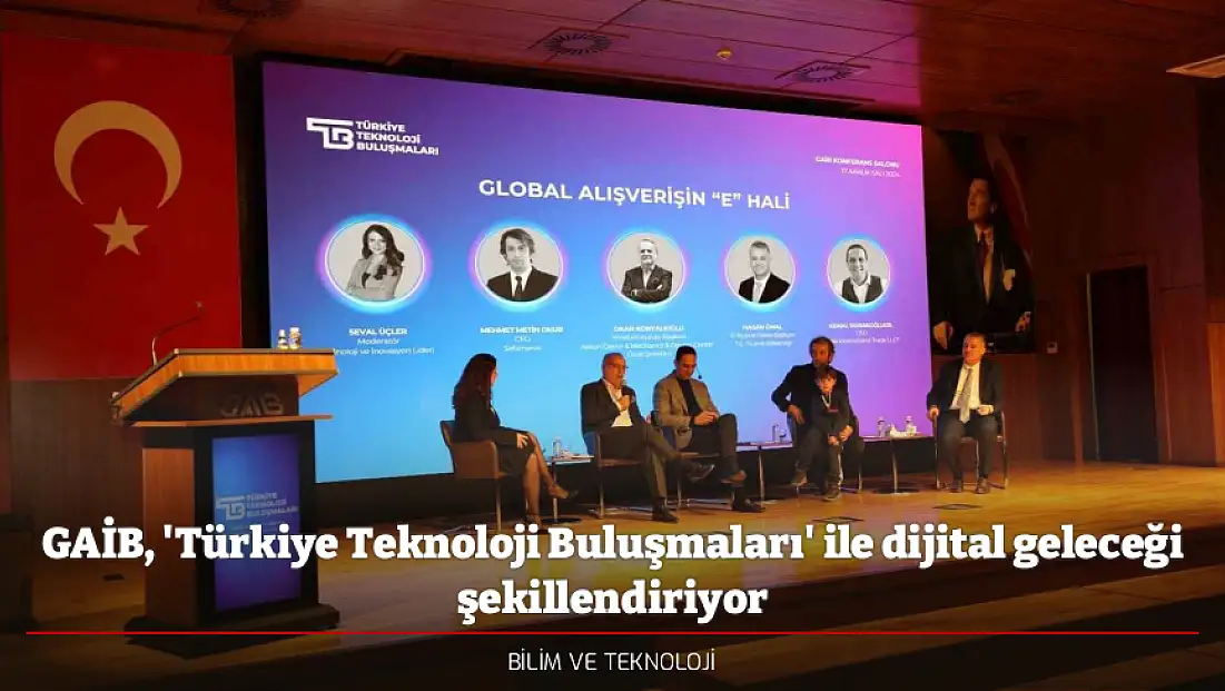 GAİB, 'Türkiye Teknoloji Buluşmaları' ile dijital geleceği şekillendiriyor