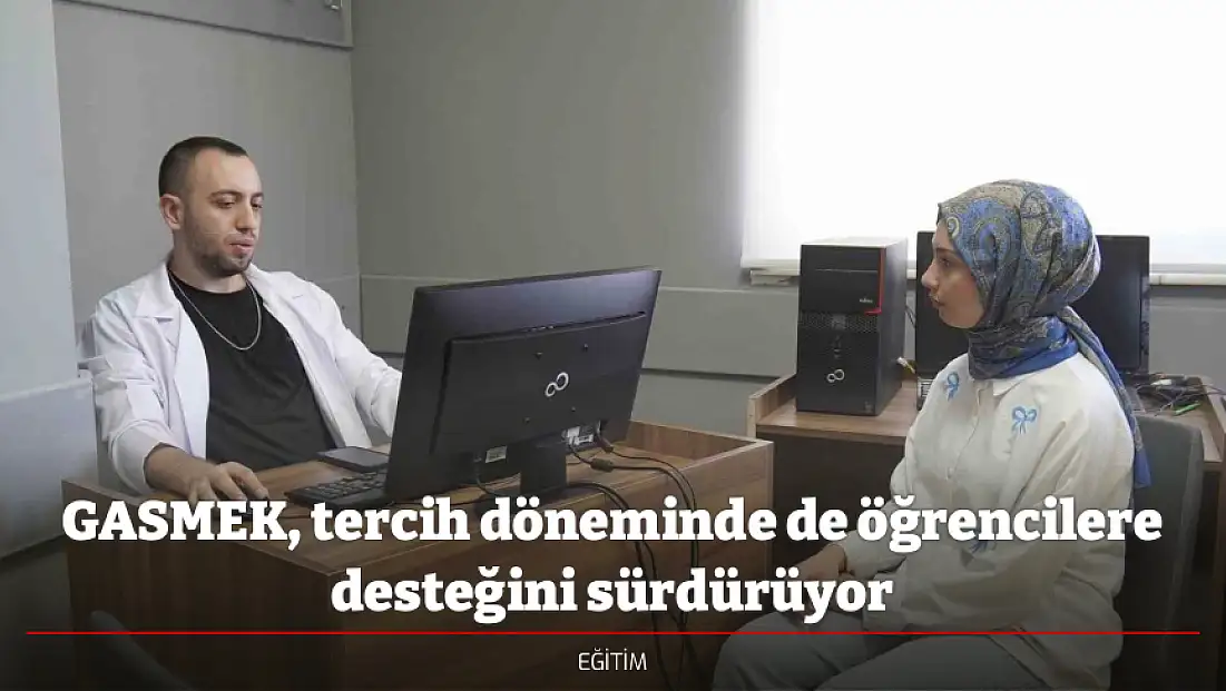 GASMEK, tercih döneminde de öğrencilere desteğini sürdürüyor
