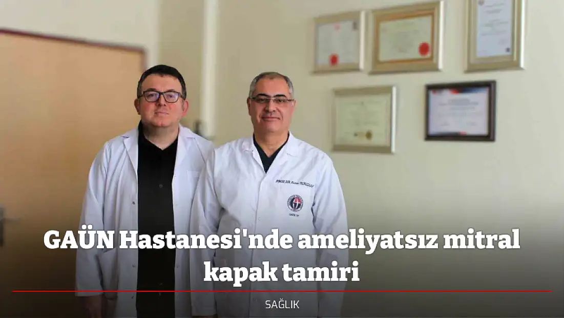 GAÜN Hastanesi'nde ameliyatsız mitral kapak tamiri