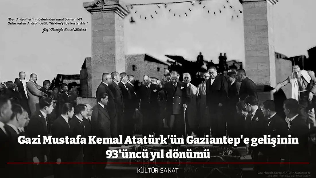 Gazi Mustafa Kemal Atatürk'ün Gaziantep'e gelişinin 93'üncü yıl dönümü