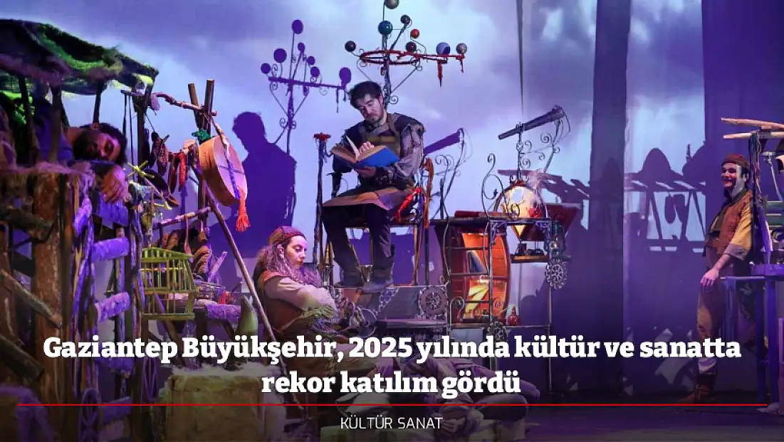 Gaziantep Büyükşehir, 2025 yılında kültür ve sanatta rekor katılım gördü