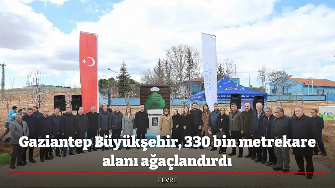 Gaziantep Büyükşehir, 330 bin metrekare alanı ağaçlandırdı
