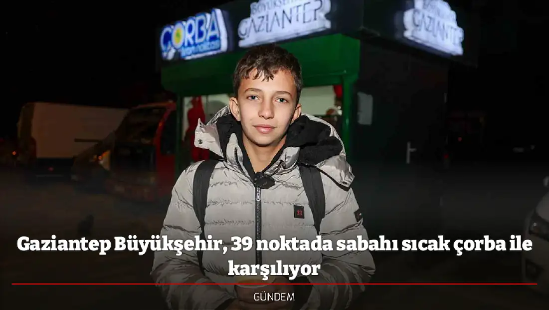 Gaziantep Büyükşehir, 39 noktada sabahı sıcak çorba ile karşılıyor