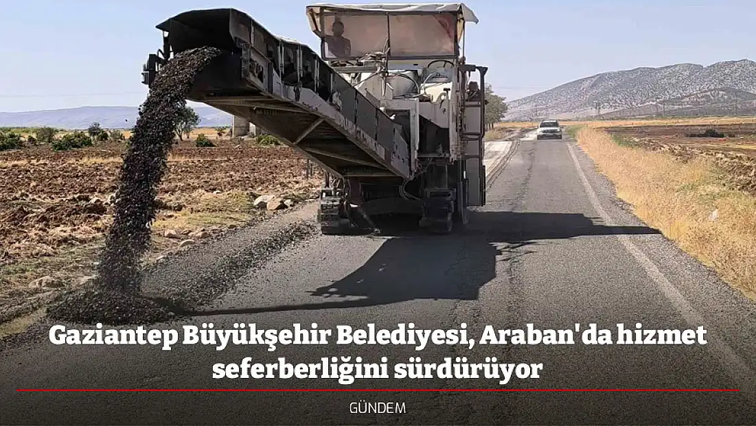 Gaziantep Büyükşehir Belediyesi, Araban'da hizmet seferberliğini sürdürüyor