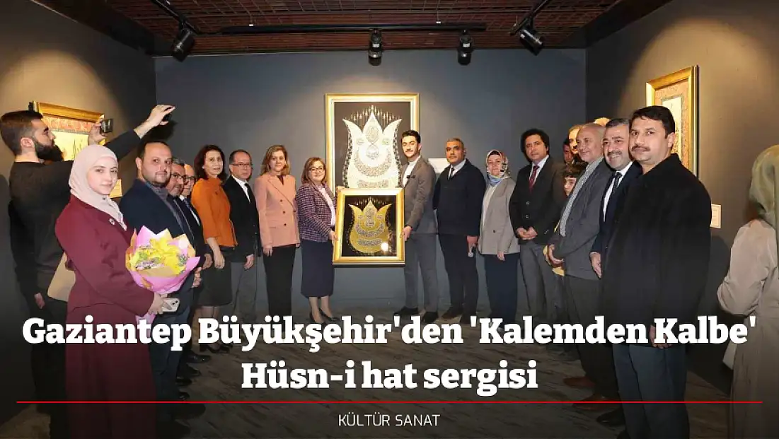 Gaziantep Büyükşehir'den 'Kalemden Kalbe' Hüsn-i hat sergisi