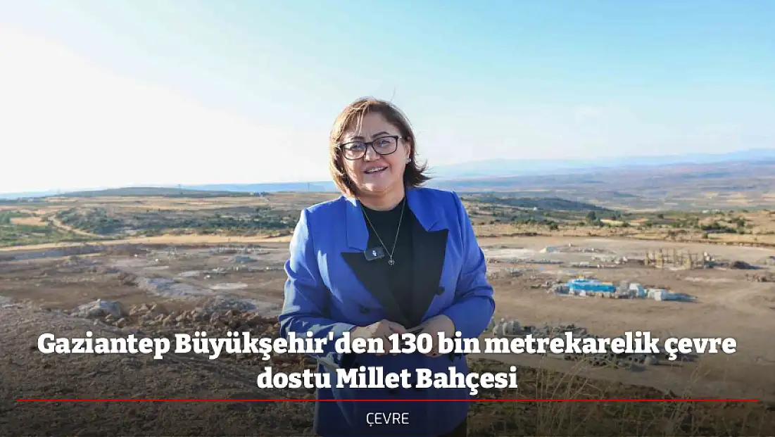Gaziantep Büyükşehir'den 130 bin metrekarelik çevre dostu Millet Bahçesi