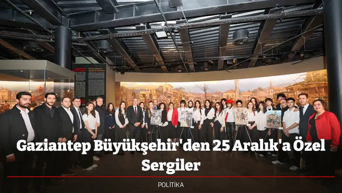 Gaziantep Büyükşehir'den 25 Aralık'a Özel Sergiler