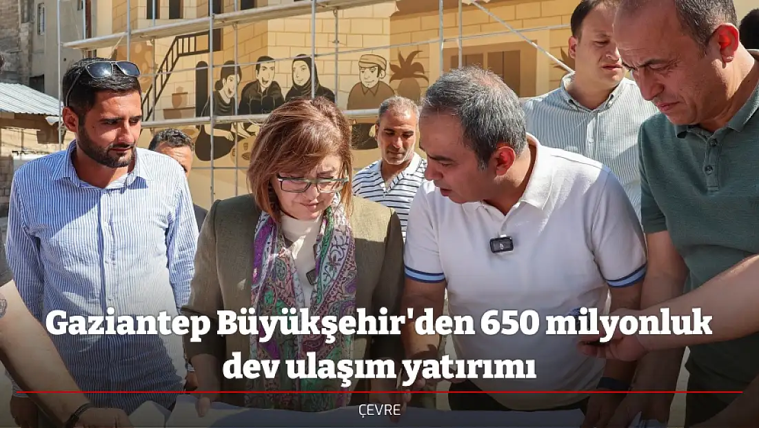 Gaziantep Büyükşehir'den 650 milyonluk dev ulaşım yatırımı