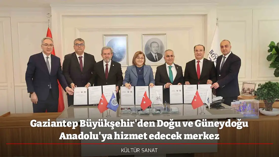 Gaziantep Büyükşehir'den Doğu ve Güneydoğu Anadolu'ya hizmet edecek merkez