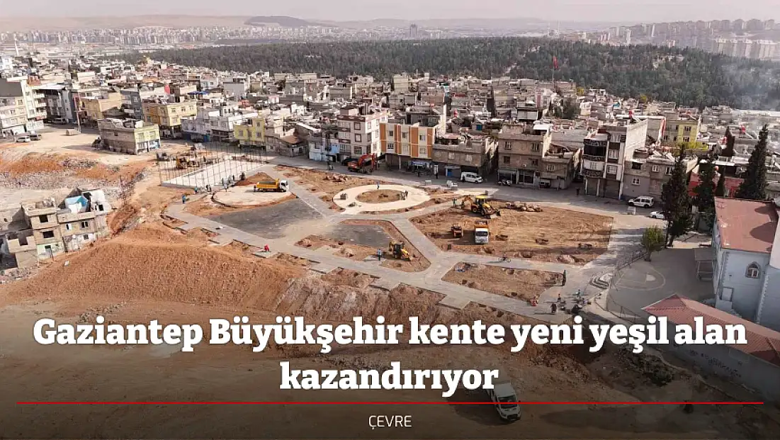 Gaziantep Büyükşehir kente yeni yeşil alan kazandırıyor