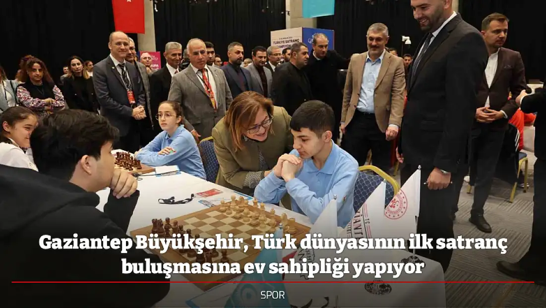 Gaziantep Büyükşehir, Türk dünyasının ilk satranç buluşmasına ev sahipliği yapıyor