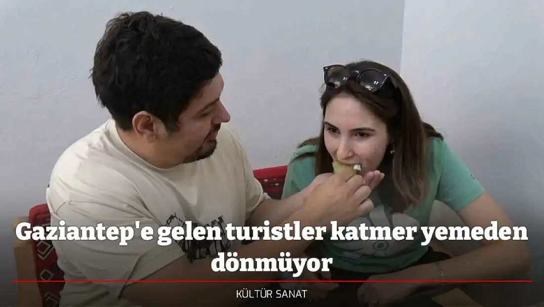 Gaziantep'e gelen turistler katmer yemeden dönmüyor