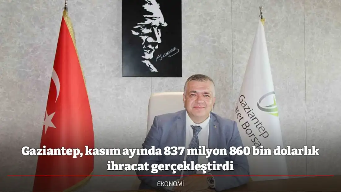 Gaziantep, kasım ayında 837 milyon 860 bin dolarlık ihracat gerçekleştirdi