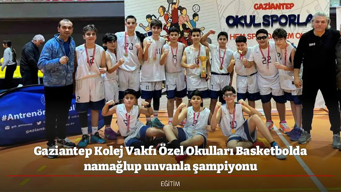 Gaziantep Kolej Vakfı Özel Okulları Basketbolda namağlup unvanla şampiyonu