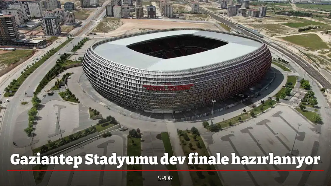 Gaziantep Stadyumu dev finale hazırlanıyor
