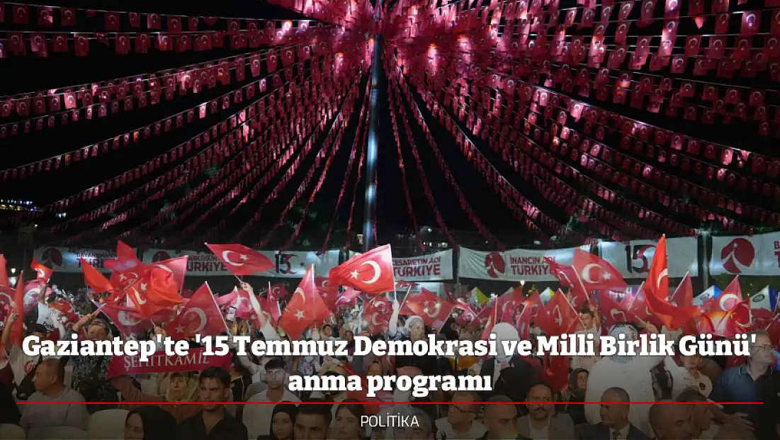 Gaziantep'te '15 Temmuz Demokrasi ve Milli Birlik Günü' anma programı