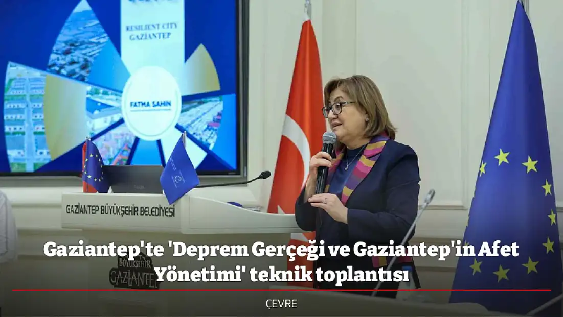 Gaziantep'te 'Deprem Gerçeği ve Gaziantep'in Afet Yönetimi' teknik toplantısı