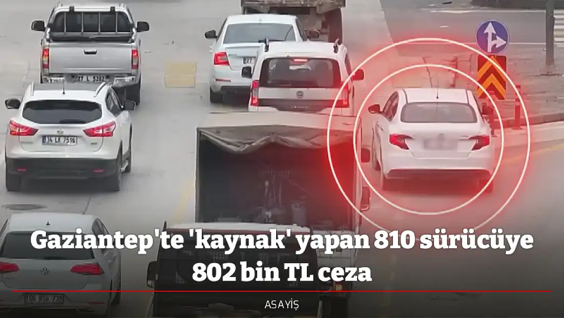 Gaziantep'te 'kaynak' yapan 810 sürücüye 802 bin TL ceza